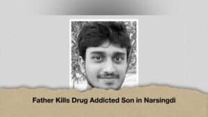 Father Kills Drug Addicted Son in Narsingdi
