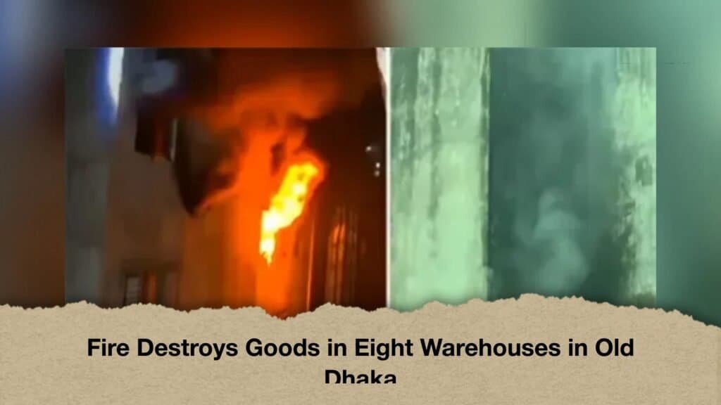 Fire Destroys Goods in Eight Warehouses in Old Dhaka