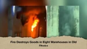 Fire Destroys Goods in Eight Warehouses in Old Dhaka
