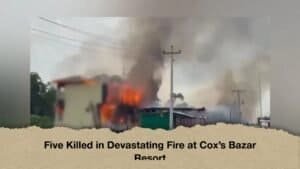 Five Killed in Devastating Fire at Cox’s Bazar Resort