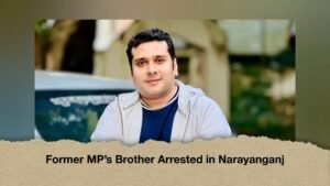 Former MP’s Brother Arrested in Narayanganj
