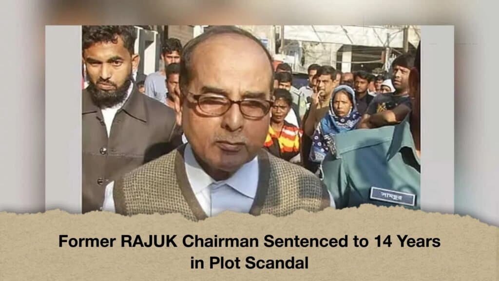 Former RAJUK Chairman Sentenced to 14 Years in Plot Scandal