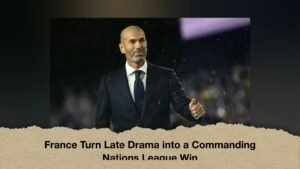 France Turn Late Drama into a Commanding Nations League Win