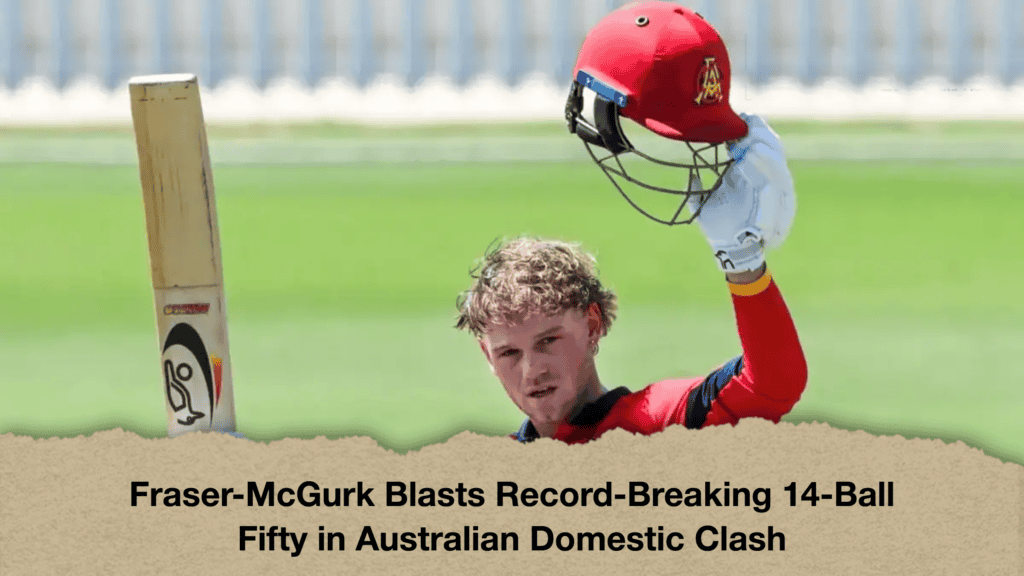 Fraser-McGurk Blasts Record-Breaking 14-Ball Fifty in Australian Domestic Clash