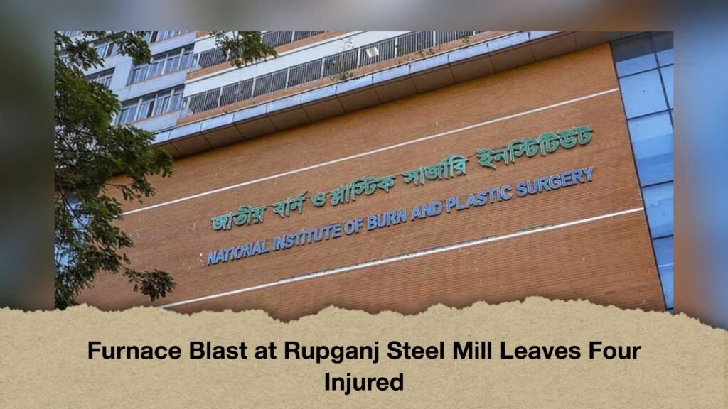 Furnace Blast at Rupganj Steel Mill Leaves Four Injured