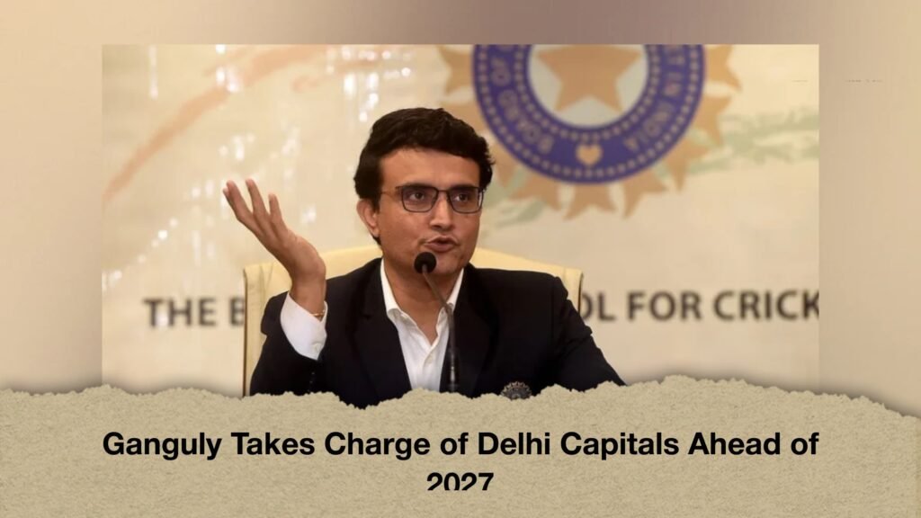 Ganguly Takes Charge of Delhi Capitals Ahead of 2027 3 Ganguly Takes Charge of Delhi Capitals Ahead of 2027