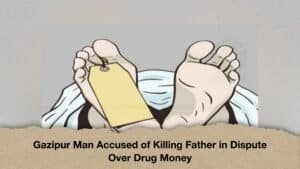 Gazipur Man Accused of Killing Father in Dispute Over Drug Money