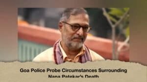 Goa Police Probe Circumstances Surrounding Nana Patekar’s Death