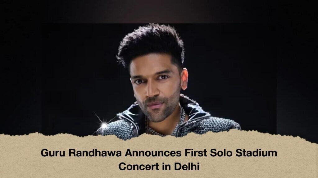 Guru Randhawa Announces First Solo Stadium Concert in Delhi