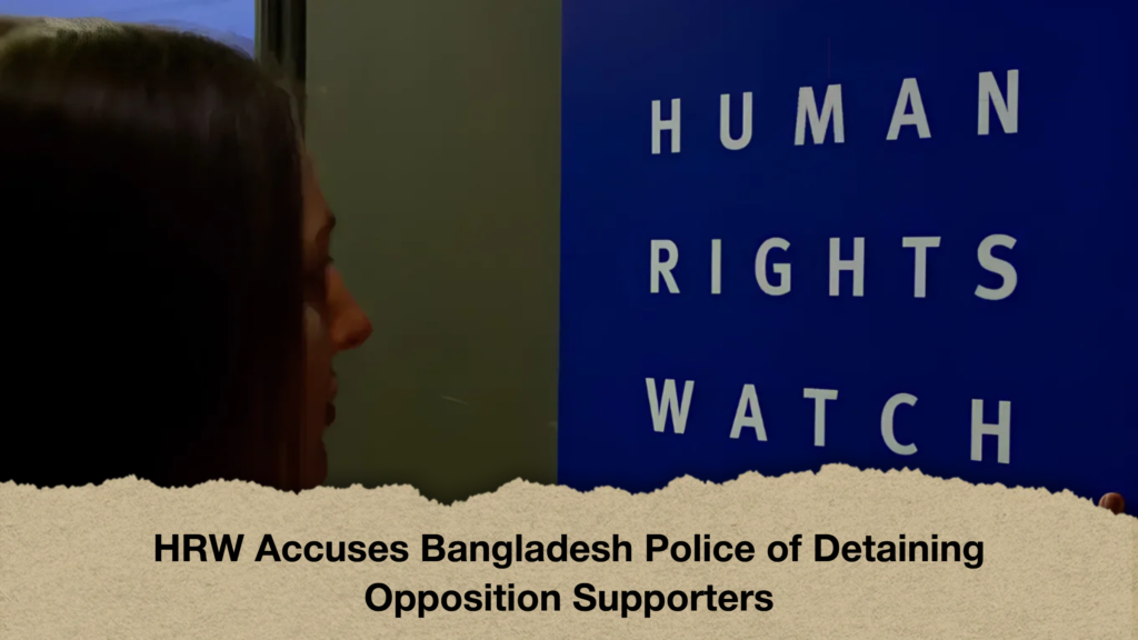 HRW Accuses Bangladesh Police of Detaining Opposition Supporters