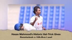 Hasan Mahmood’s Historic Hat-Trick Gives Bangladesh a 106-Run Lead