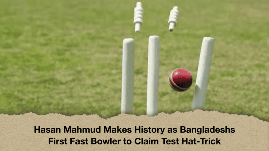 Hasan Mahmud Makes History as Bangladeshs First Fast Bowler to Claim Test Hat-Trick