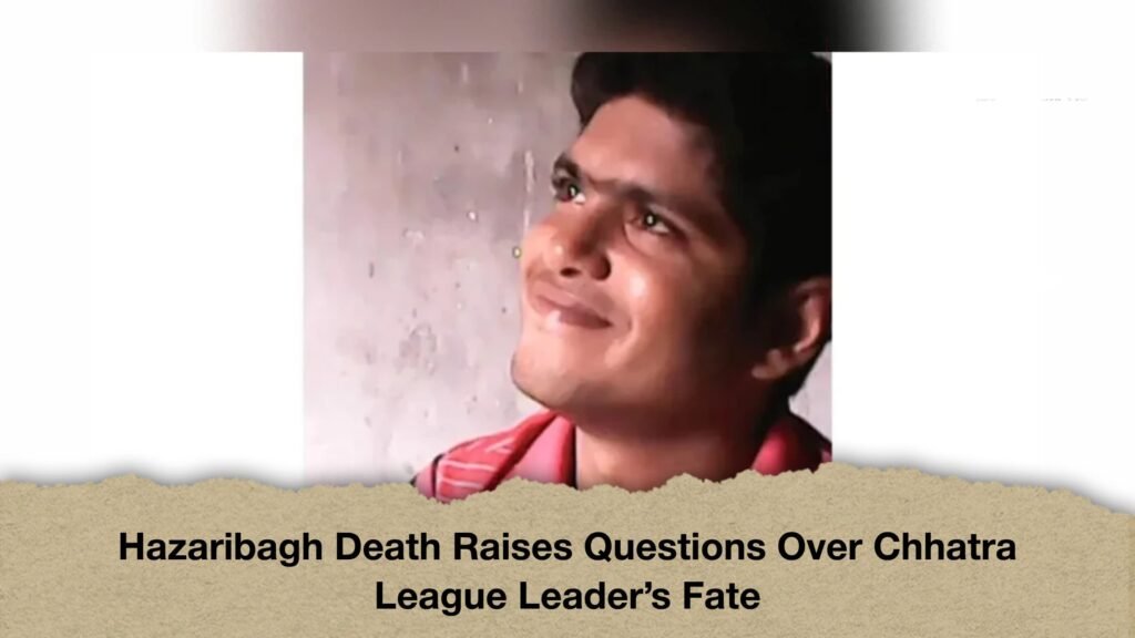 Hazaribagh Death Raises Questions Over Chhatra League Leader’s Fate
