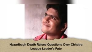 Hazaribagh Death Raises Questions Over Chhatra League Leader’s Fate