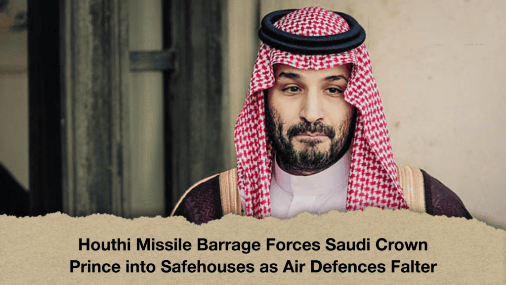 Houthi Missile Barrage Forces Saudi Crown Prince into Safehouses as Air Defences Falter