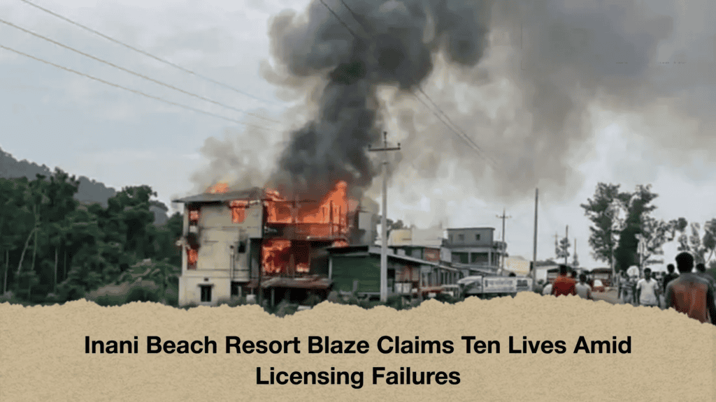 Inani Beach Resort Blaze Claims Ten Lives Amid Licensing Failures