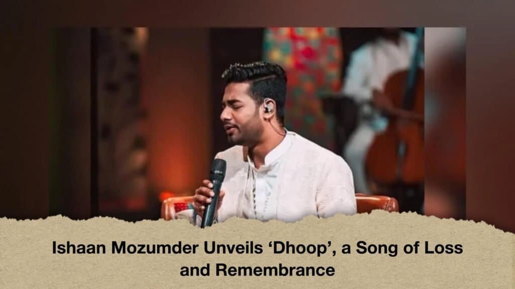 Ishaan Mozumder Unveils ‘Dhoop’, a Song of Loss and Remembrance