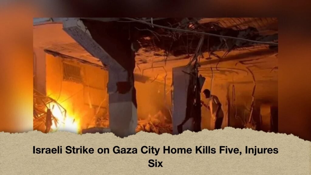 Israeli Strike on Gaza City Home Kills Five, Injures Six