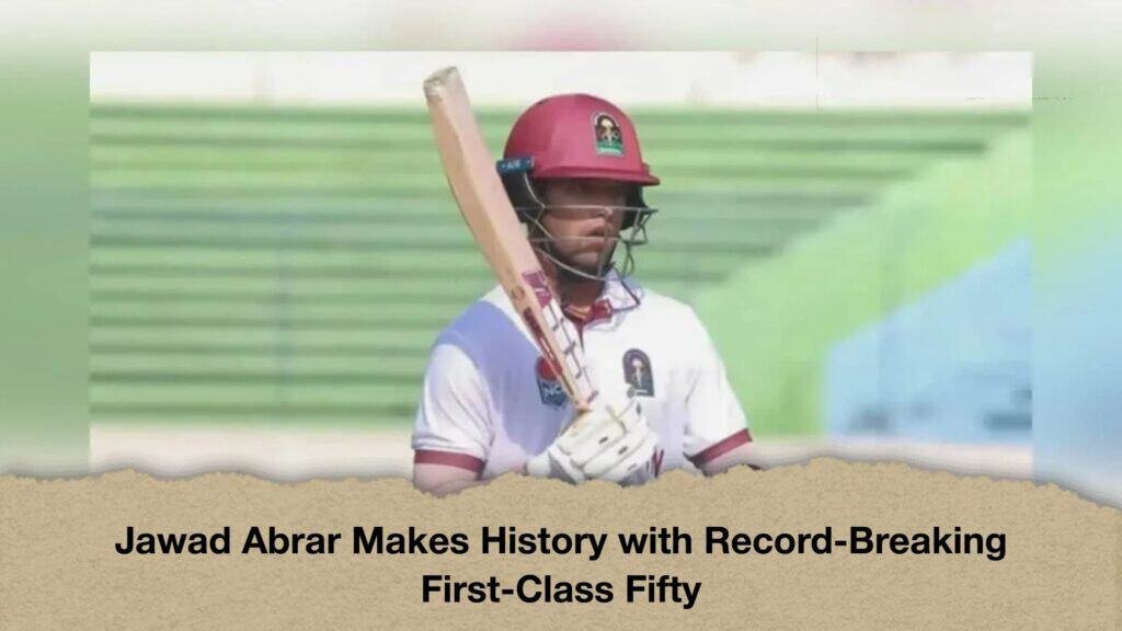Jawad Abrar Makes History with Record-Breaking First-Class Fifty