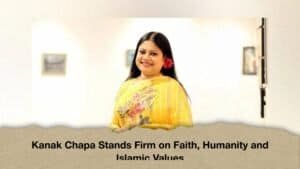 Kanak Chapa Stands Firm on Faith, Humanity and Islamic Values