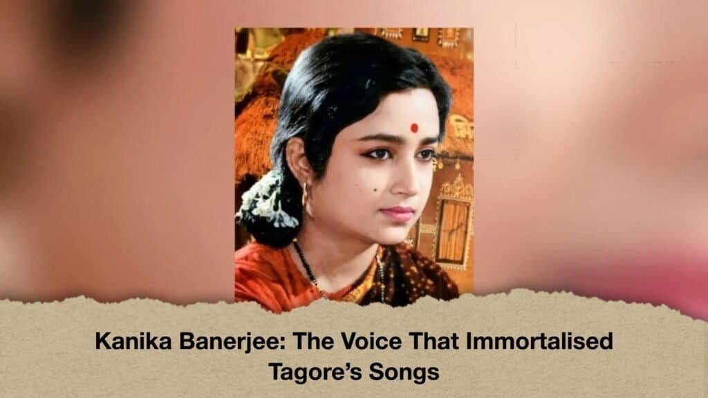 Kanika Banerjee The Voice That Immortalised Tagore’s Songs