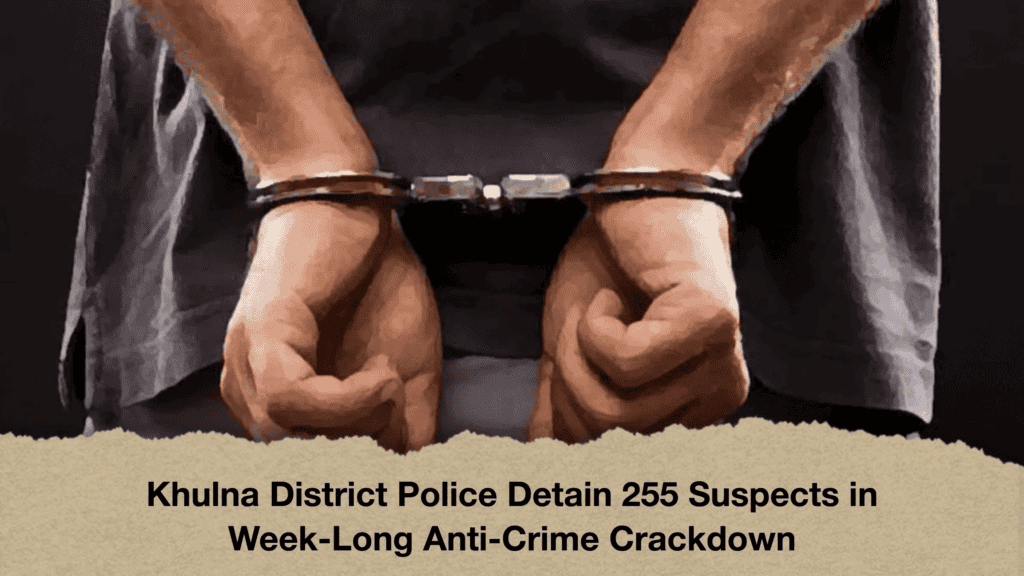 Khulna District Police Detain 255 Suspects in Week-Long Anti-Crime Crackdown (2)