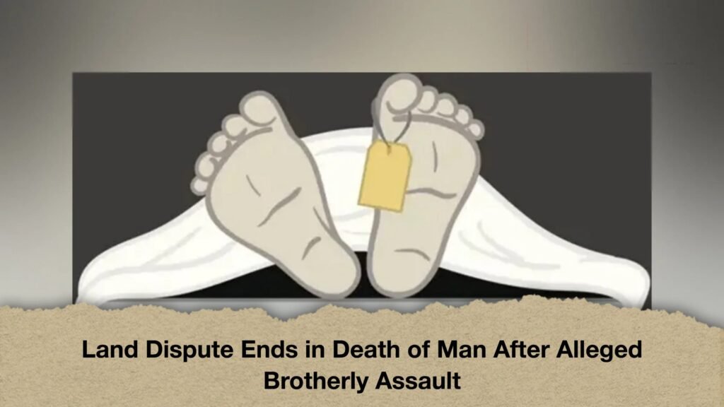 Land Dispute Ends in Death of Man After Alleged Brotherly Assault 3 Land Dispute Ends in Death of Man After Alleged Brotherly Assault