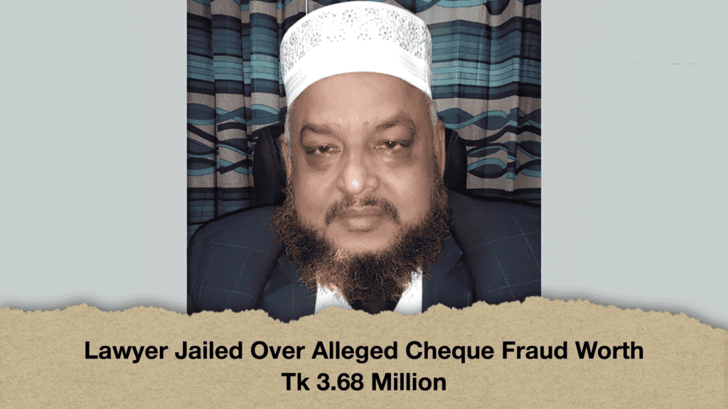 Lawyer Jailed Over Alleged Cheque Fraud Worth Tk 3.68 Million