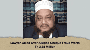 Lawyer Jailed Over Alleged Cheque Fraud Worth Tk 3.68 Million