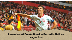 Lewandowski Breaks Ronaldo Record in Nations League Rout