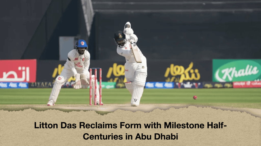 Litton Das Reclaims Form with Milestone Half-Centuries in Abu Dhabi