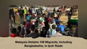 Malaysia Detains 109 Migrants, Including Bangladeshis, in Ipoh Raids