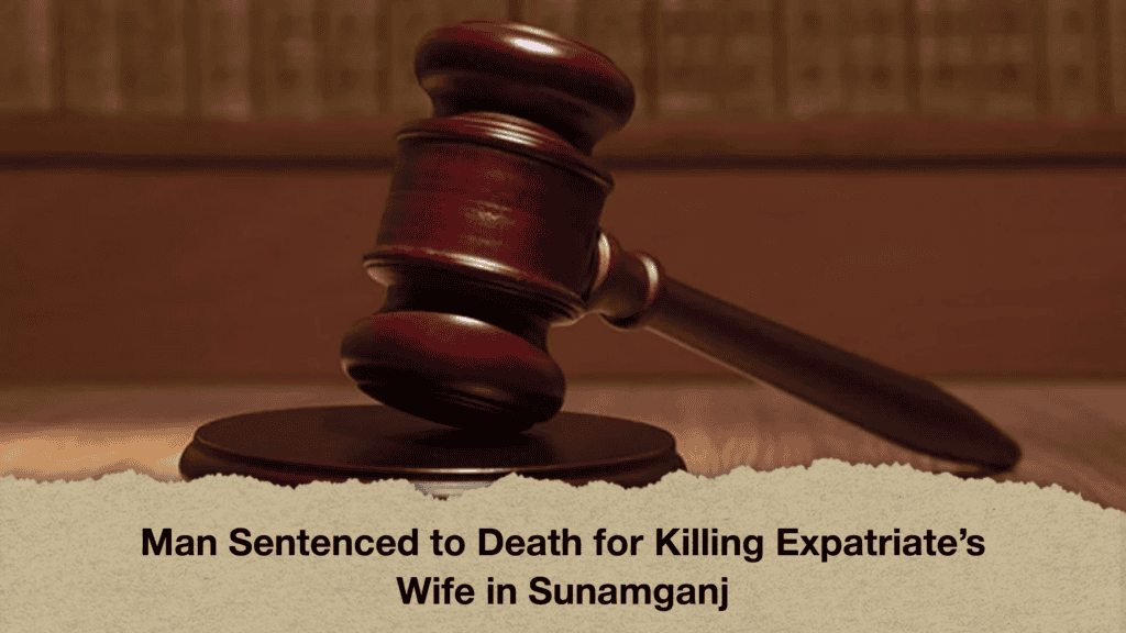Man Sentenced to Death for Killing Expatriate’s Wife in Sunamganj