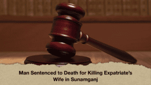 Man Sentenced to Death for Killing Expatriate’s Wife in Sunamganj