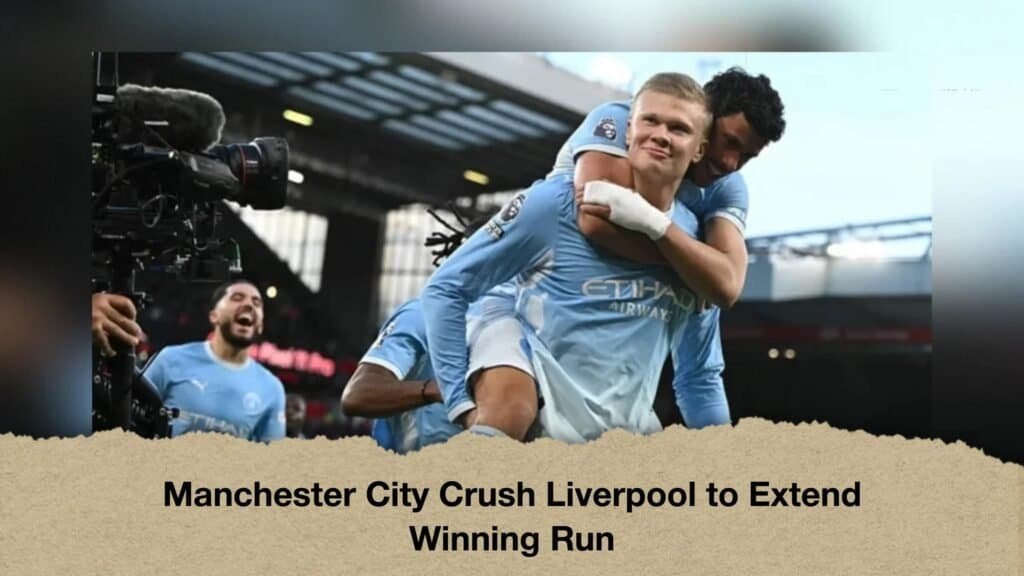 Manchester City Crush Liverpool to Extend Winning Run