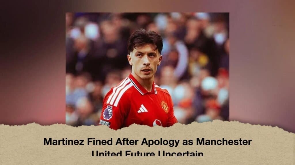 Martinez Fined After Apology as Manchester United Future Uncertain