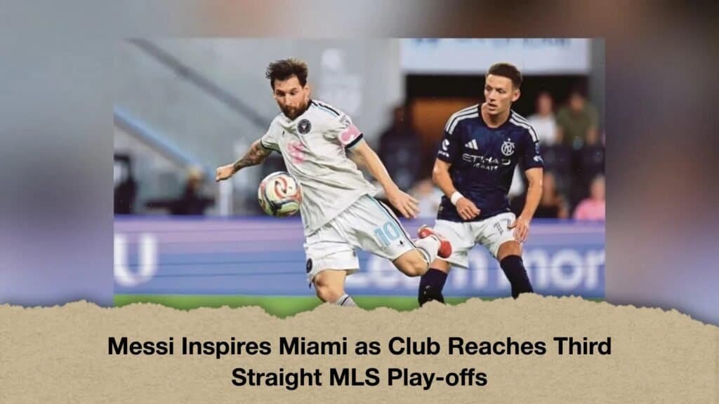 Messi Inspires Miami as Club Reaches Third Straight MLS Play-offs