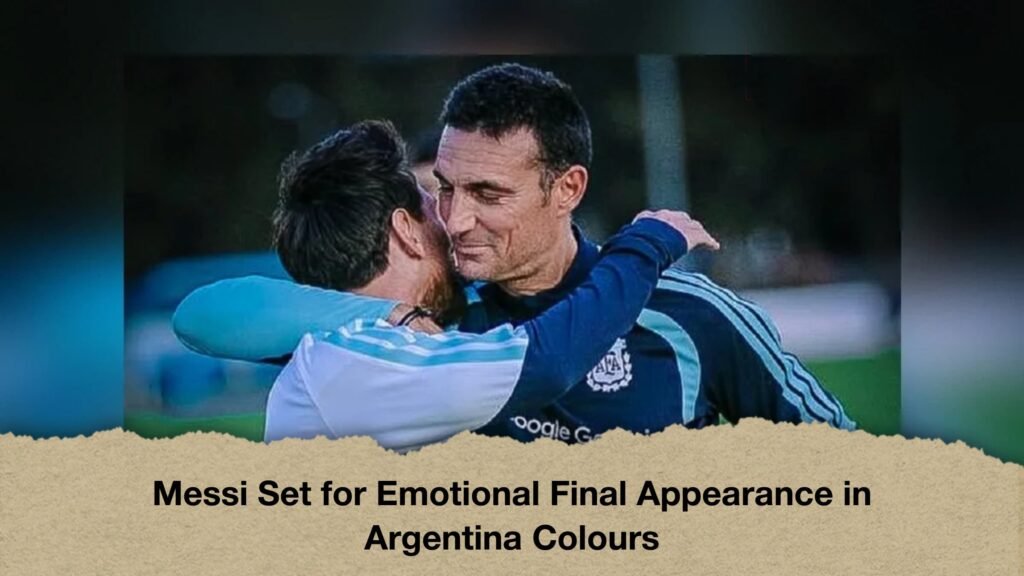 Messi Set for Emotional Final Appearance in Argentina Colours