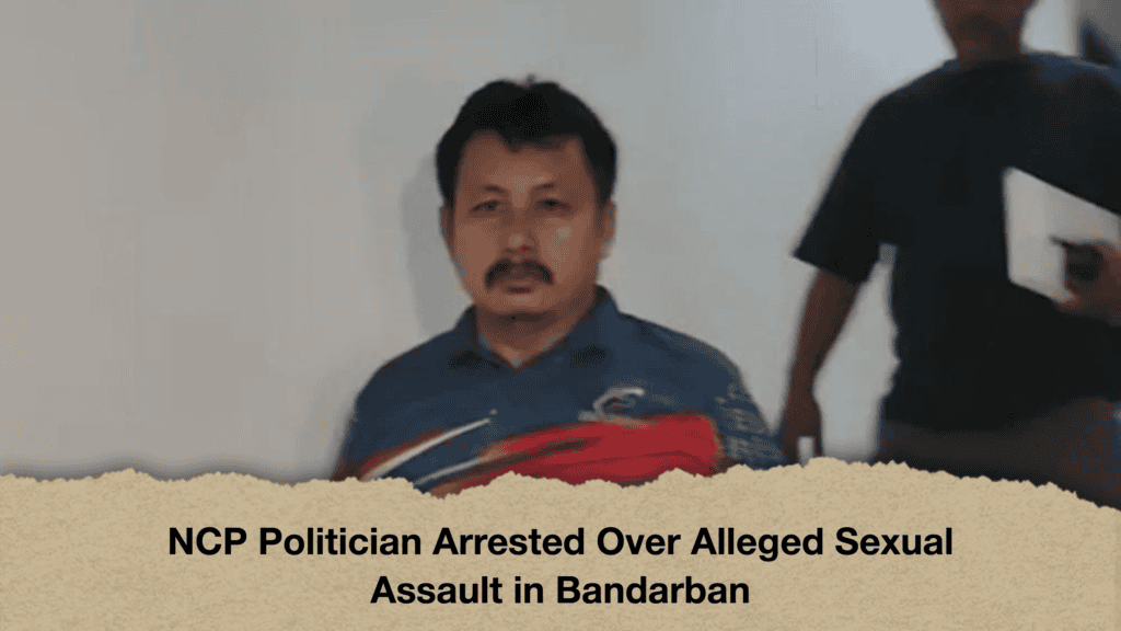 NCP Politician Arrested Over Alleged Sexual Assault in Bandarban