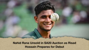 Nahid Rana Unsold in SA20 Auction as Risad Hossain Prepares for Debut