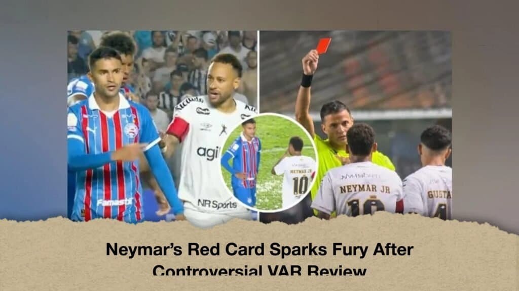 Neymar’s Red Card Sparks Fury After Controversial VAR Review