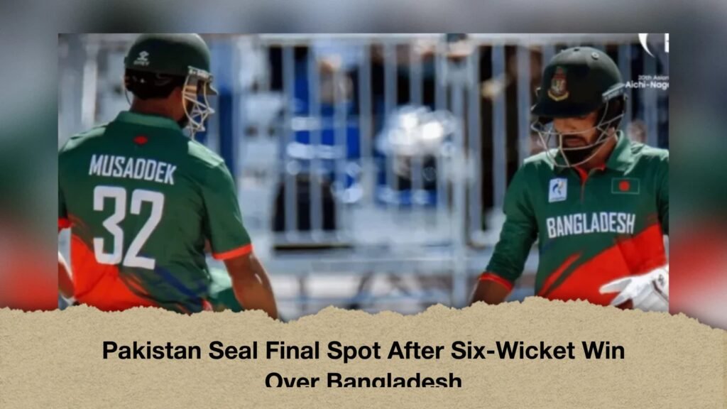 Pakistan Seal Final Spot After Six-Wicket Win Over Bangladesh
