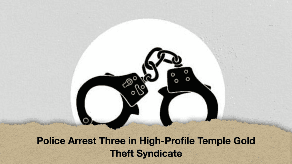 Police Arrest Three in High-Profile Temple Gold Theft Syndicate