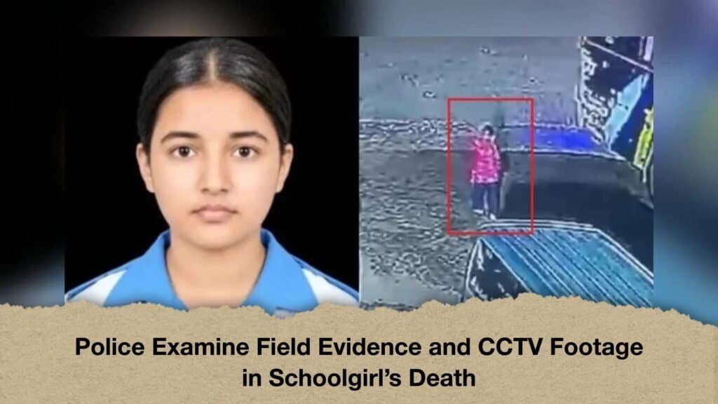 Police Examine Field Evidence and CCTV Footage in Schoolgirl’s Death