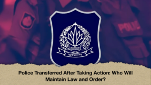 Police Transferred After Taking Action Who Will Maintain Law and Order