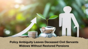 Policy Ambiguity Leaves Deceased Civil Servants Widows Without Restored Pensions