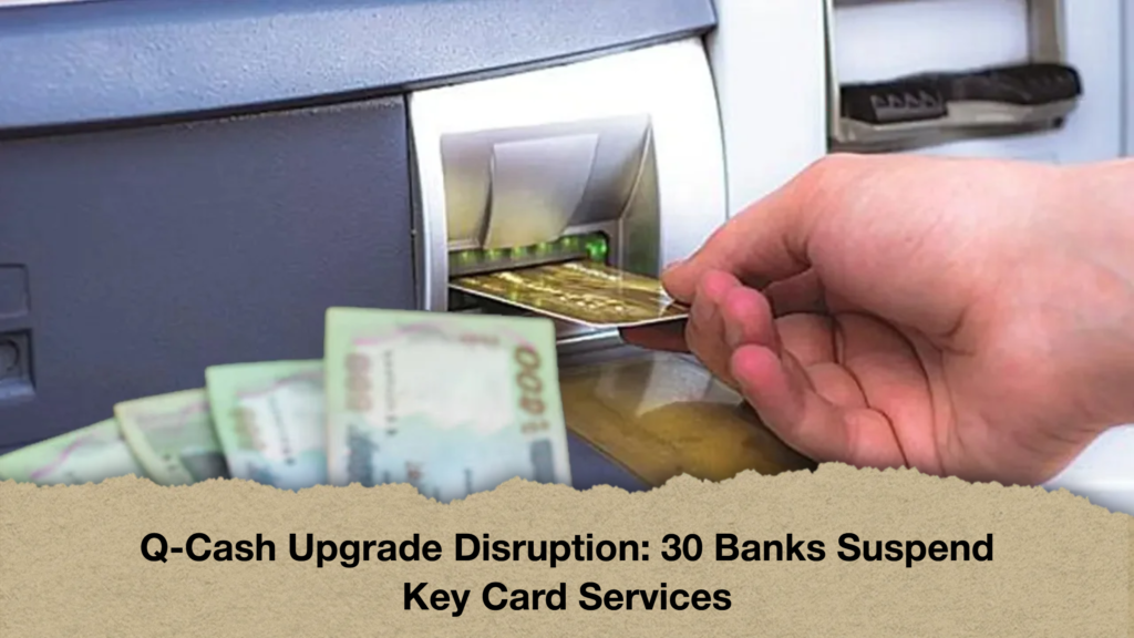 Q-Cash Upgrade Disruption 30 Banks Suspend Key Card Services