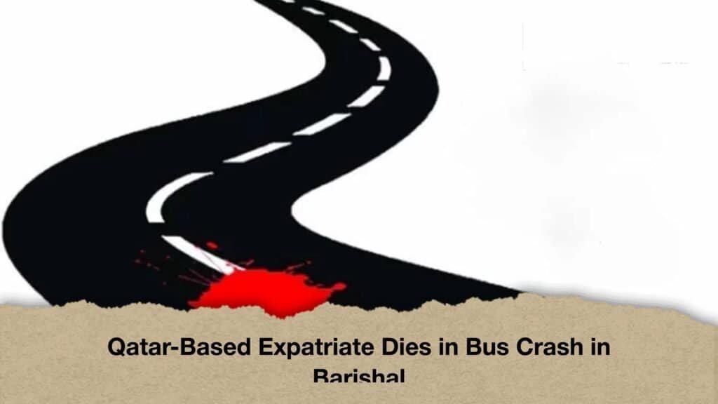 Qatar-Based Expatriate Dies in Bus Crash in Barishal