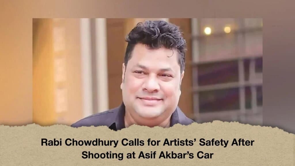 Rabi Chowdhury Calls for Artists’ Safety After Shooting at Asif Akbar’s Car