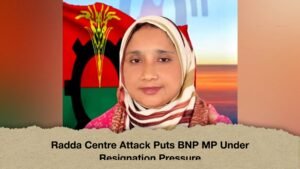 Radda Centre Attack Puts BNP MP Under Resignation Pressure